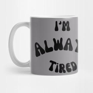 I’m always tired Mug